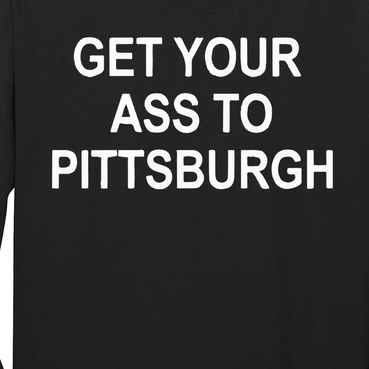 Get Your Ass To Pittsburgh Long Sleeve Shirt