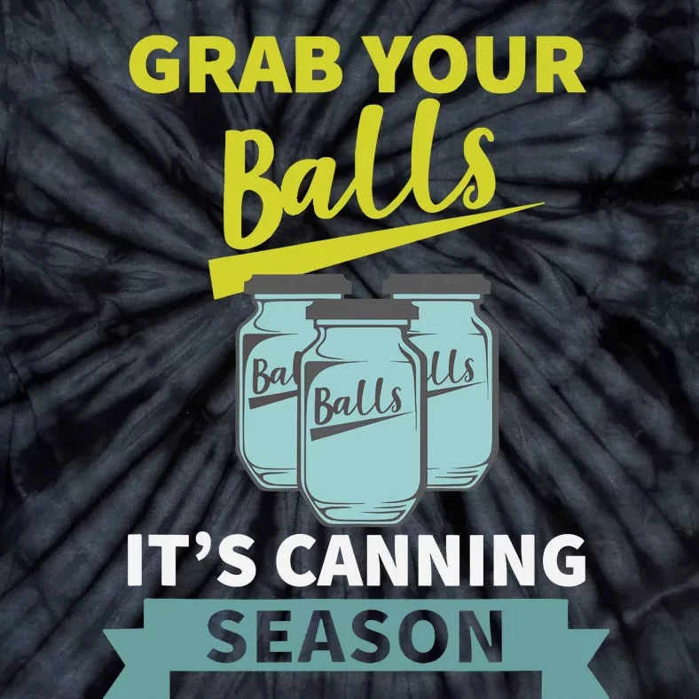 Grab Your Balls ItS Canning Season Funny Saying Tie-Dye T-Shirt