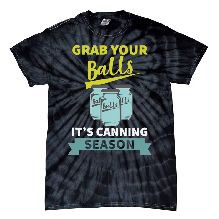 Grab Your Balls ItS Canning Season Funny Saying Tie-Dye T-Shirt