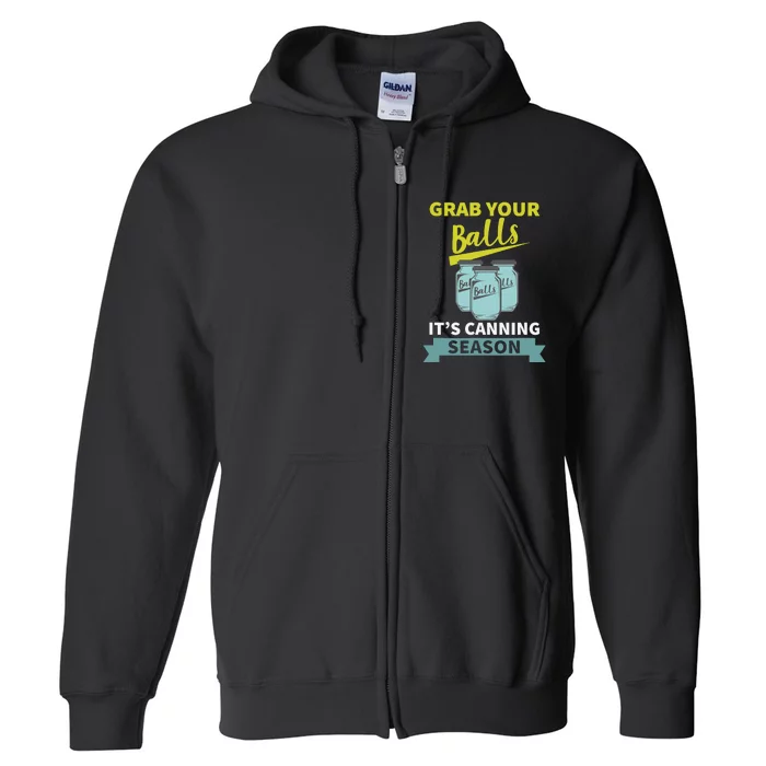 Grab Your Balls ItS Canning Season Funny Saying Full Zip Hoodie