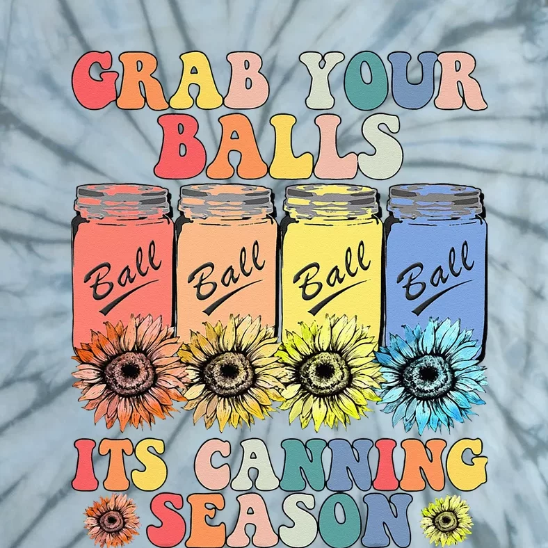 Grab Your Balls Its Canning Season Canning Hippie Tie-Dye T-Shirt