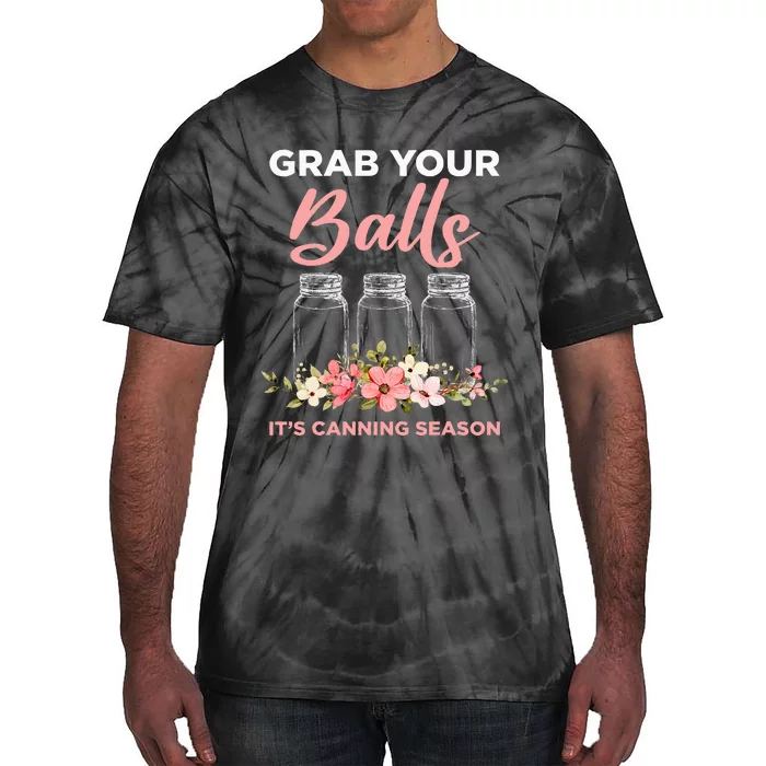 Grab Your Balls ItS Canning Season Funny Saying Gag Joke Tie-Dye T-Shirt