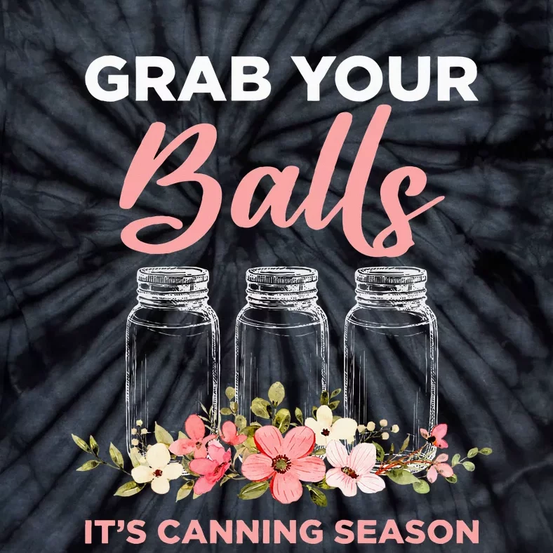 Grab Your Balls ItS Canning Season Funny Saying Gag Joke Tie-Dye T-Shirt