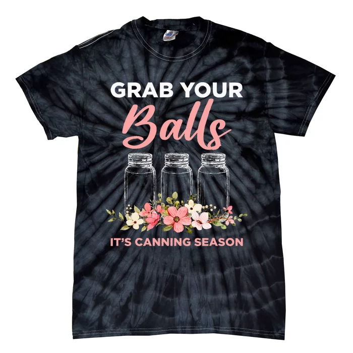 Grab Your Balls ItS Canning Season Funny Saying Gag Joke Tie-Dye T-Shirt