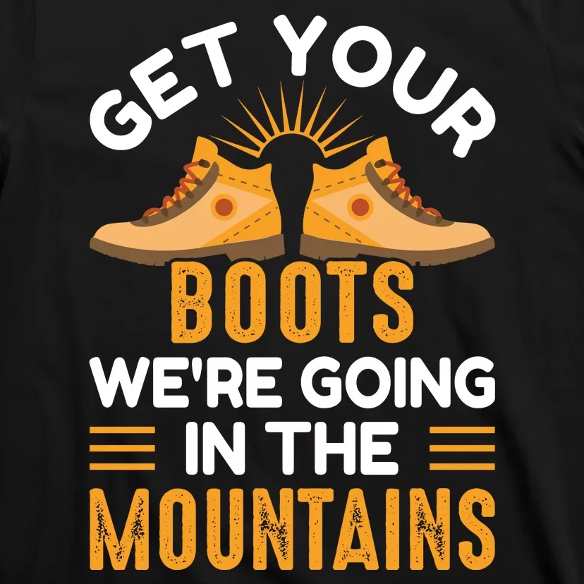 Get Your Boots We're Going In The Mountains Funny Camping T-Shirt