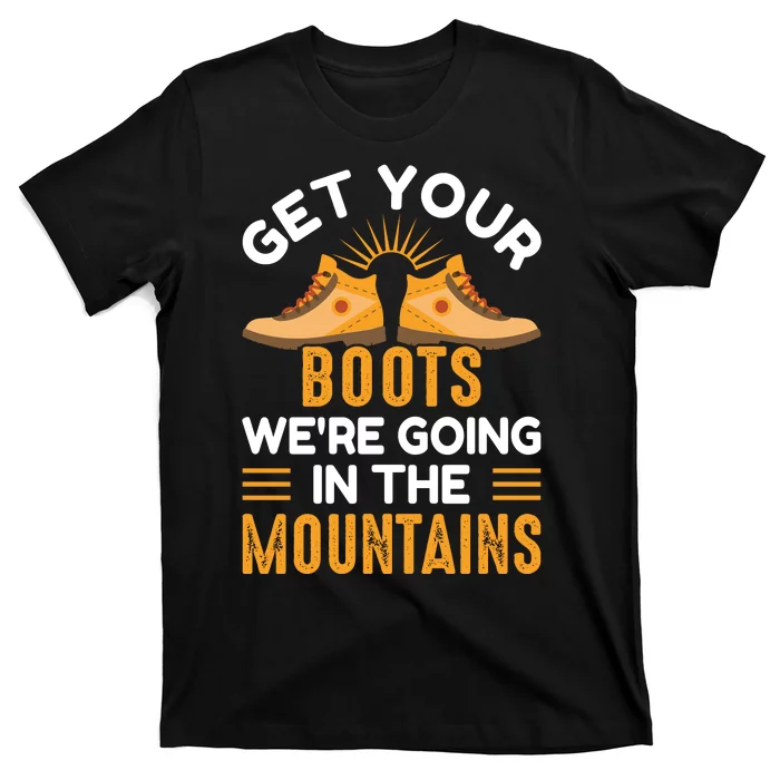 Get Your Boots We're Going In The Mountains Funny Camping T-Shirt