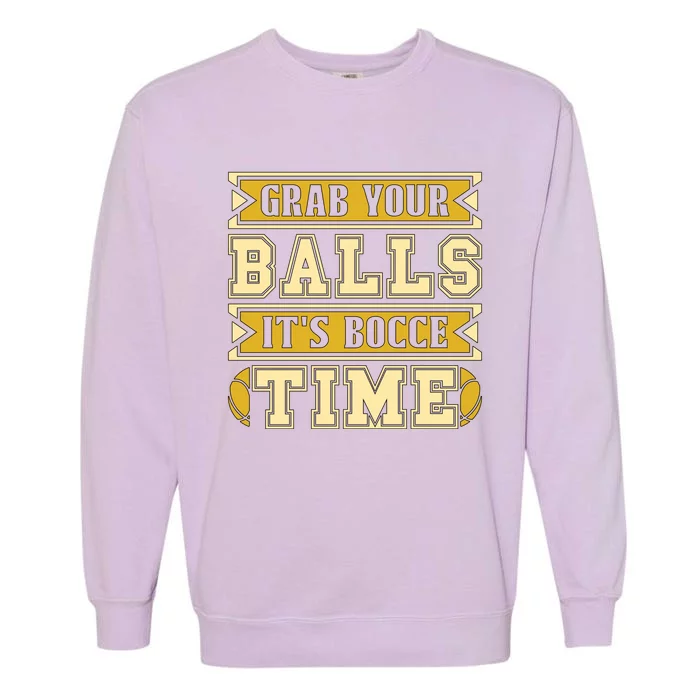 Grab Your Balls ItS Bocce Time Loves Petanque Bocce Ball Gift Garment-Dyed Sweatshirt