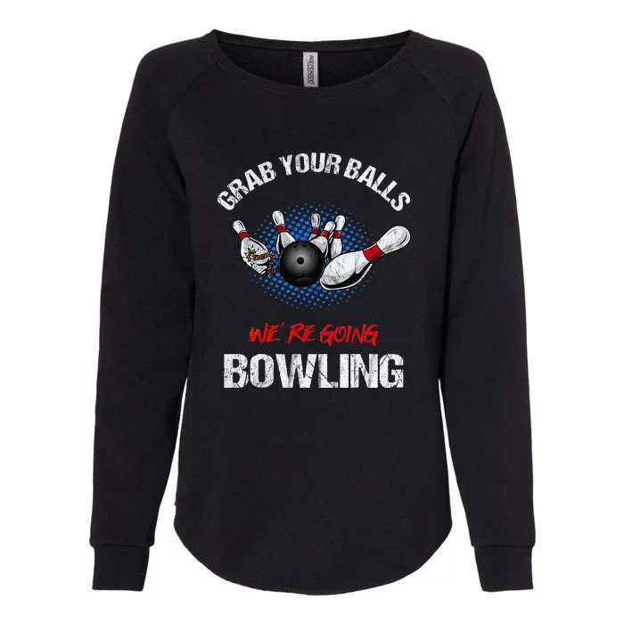 Grab Your Balls We're Going Bowling Funny Womens California Wash Sweatshirt