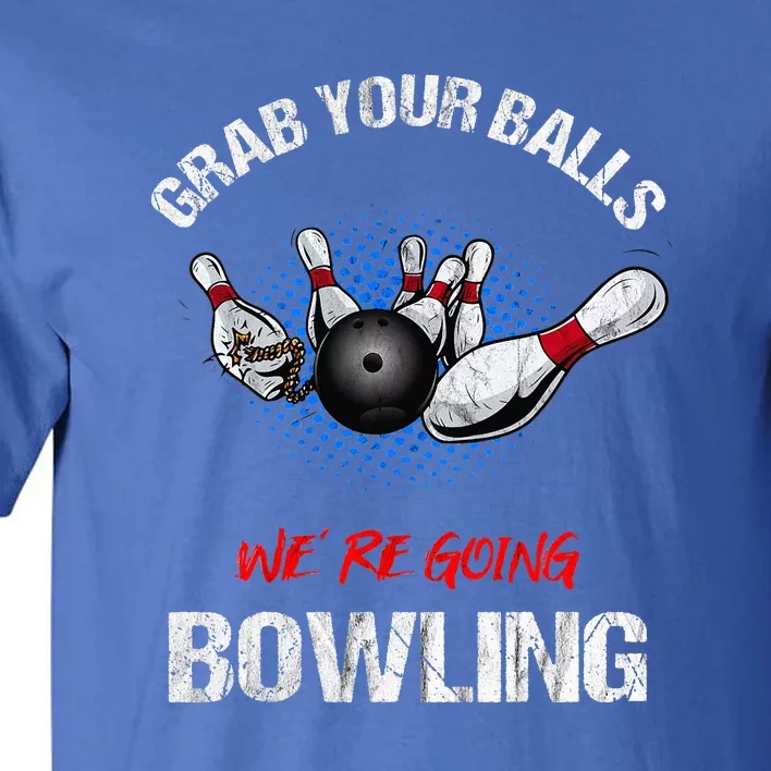 Grab Your Balls We're Going Bowling Funny Tall T-Shirt