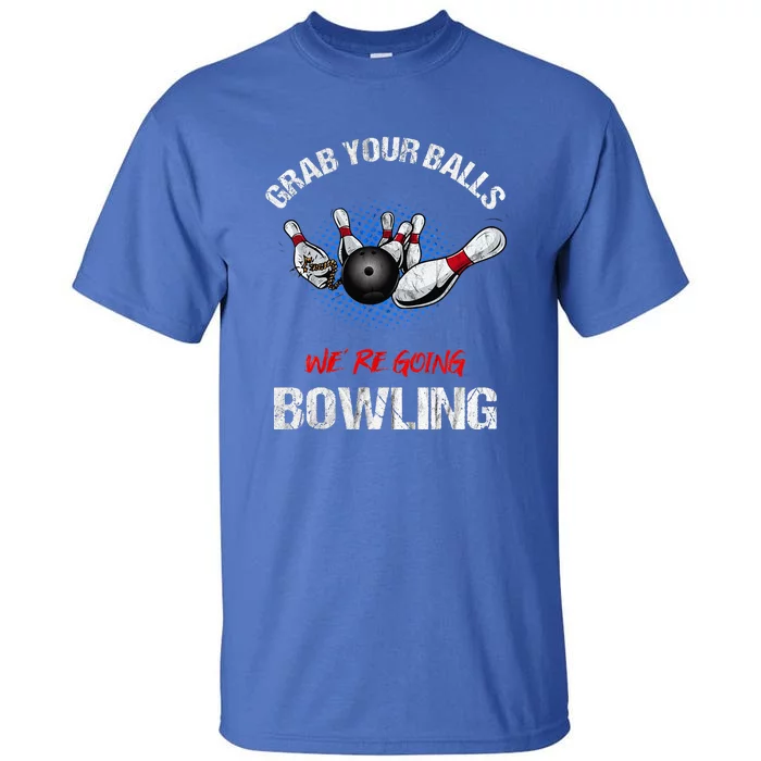 Grab Your Balls We're Going Bowling Funny Tall T-Shirt