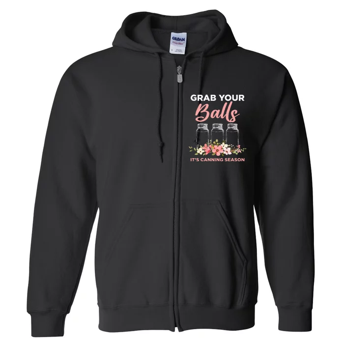 Grab Your Balls It's Canning Season Funny Saying Gag Joke Full Zip Hoodie