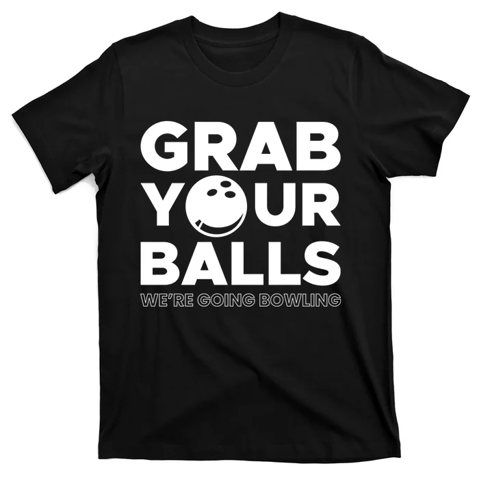 Grab Your Balls Were Going Bowling Gift T-Shirt