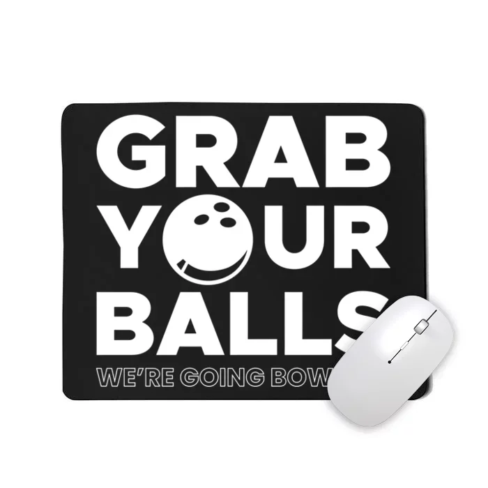 Grab Your Balls Were Going Bowling Gift Mousepad