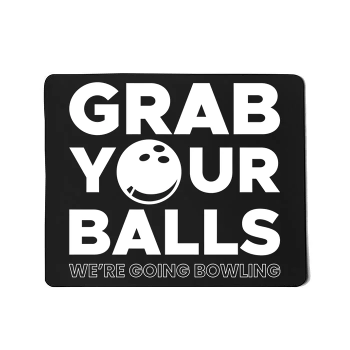 Grab Your Balls Were Going Bowling Gift Mousepad