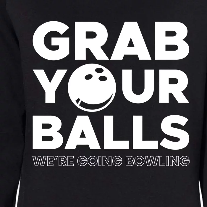 Grab Your Balls Were Going Bowling Gift Womens California Wash Sweatshirt