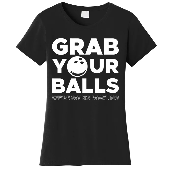 Grab Your Balls Were Going Bowling Gift Women's T-Shirt