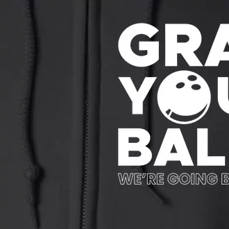 Grab Your Balls Were Going Bowling Gift Full Zip Hoodie