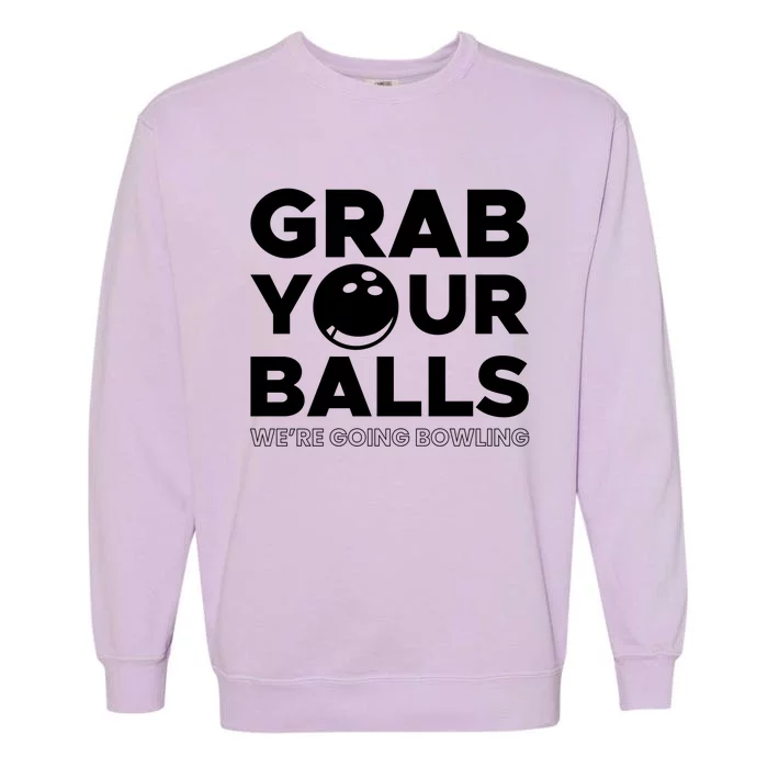 Grab Your Balls Were Going Bowling Gift Garment-Dyed Sweatshirt