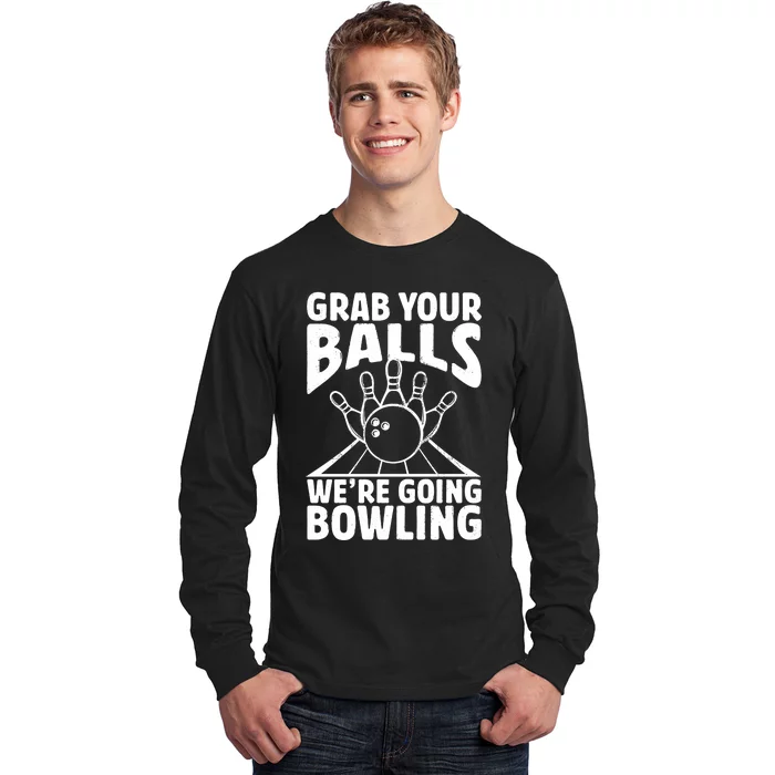 Grab Your Balls WeRe Going Bowling Bowler Gift Long Sleeve Shirt