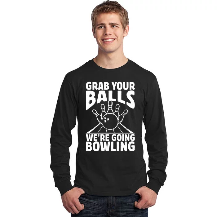 Grab Your Balls WeRe Going Bowling Bowler Gift Tall Long Sleeve T-Shirt