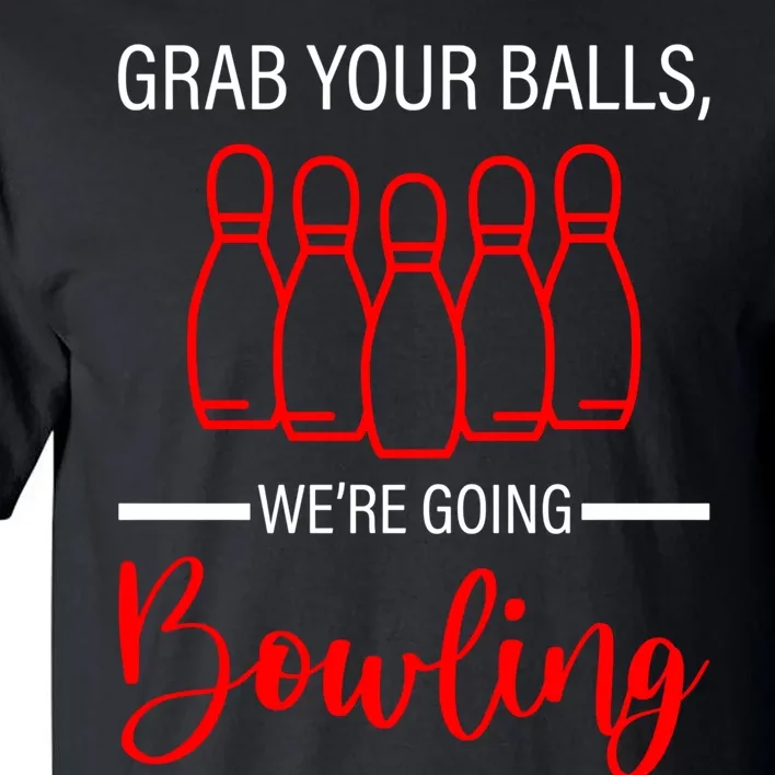 Grab Your Balls WeRe Going Bowling Gift Tall T-Shirt