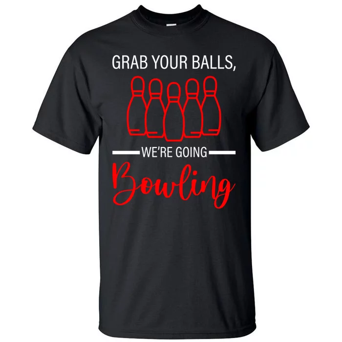 Grab Your Balls WeRe Going Bowling Gift Tall T-Shirt