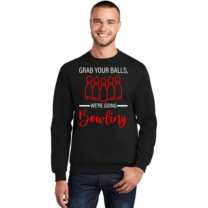 Grab Your Balls WeRe Going Bowling Gift Tall Sweatshirt