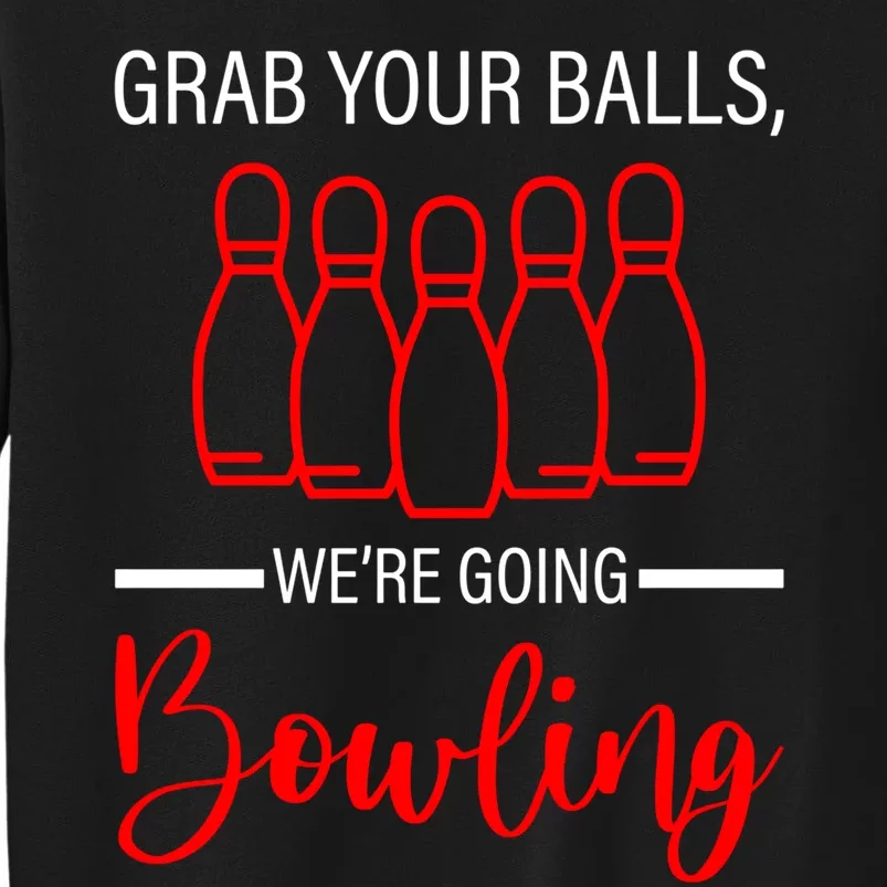 Grab Your Balls WeRe Going Bowling Gift Tall Sweatshirt