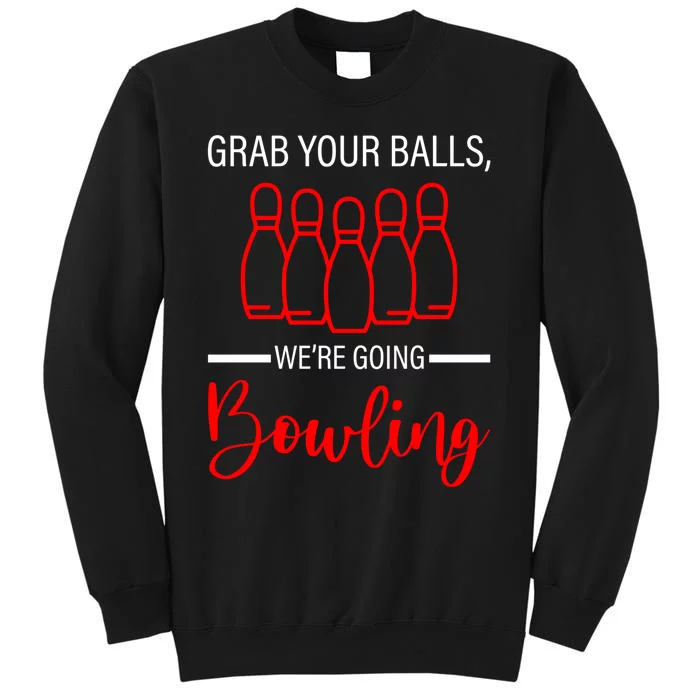 Grab Your Balls WeRe Going Bowling Gift Tall Sweatshirt