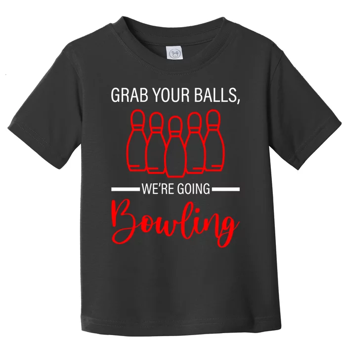 Grab Your Balls WeRe Going Bowling Gift Toddler T-Shirt