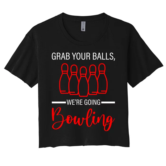 Grab Your Balls WeRe Going Bowling Gift Women's Crop Top Tee