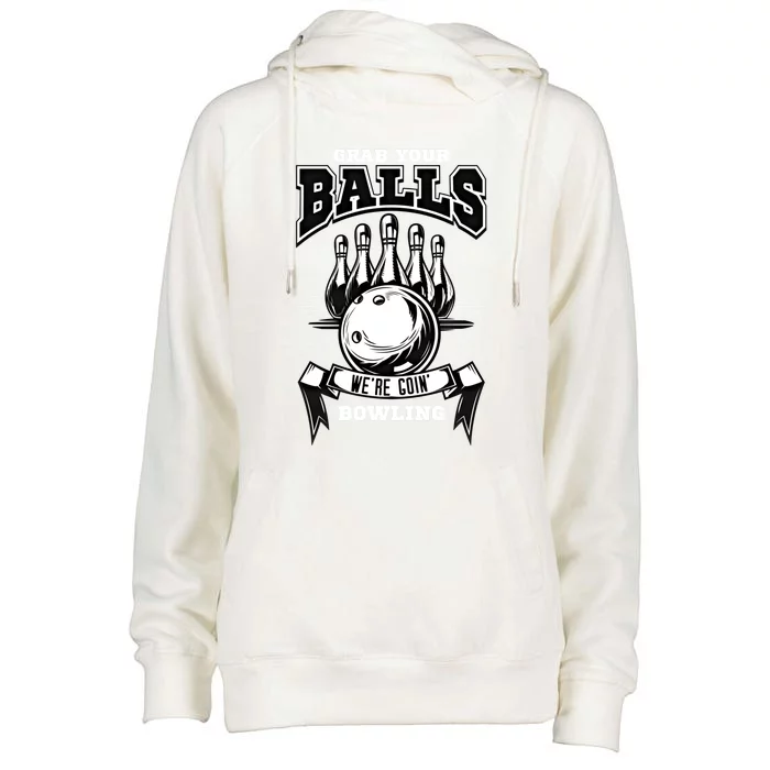 Grab Your Balls WeRe Going Bowling! Gift Womens Funnel Neck Pullover Hood