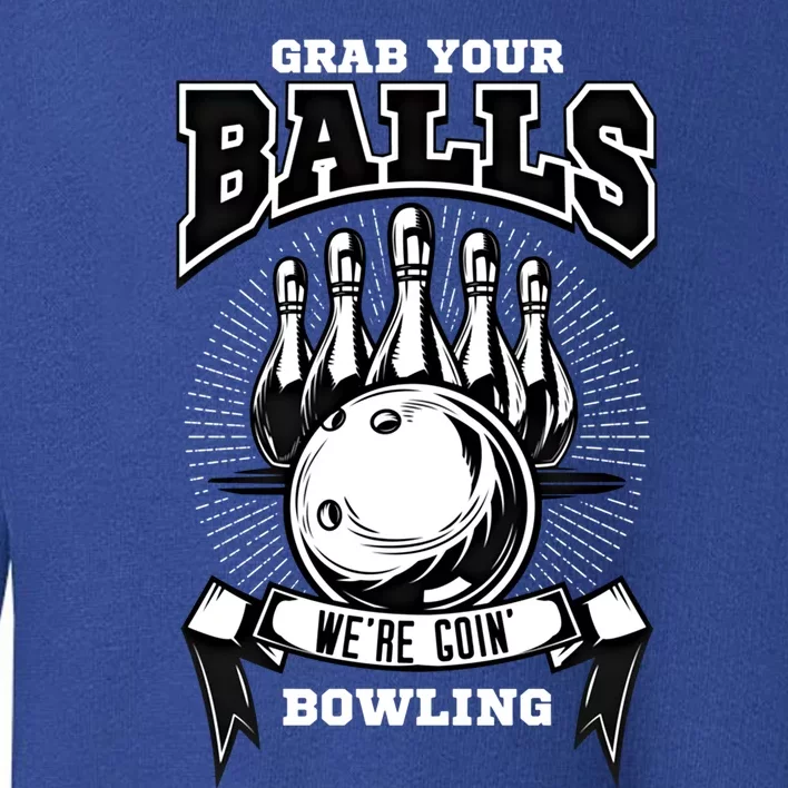 Grab Your Balls WeRe Going Bowling! Gift Toddler Sweatshirt