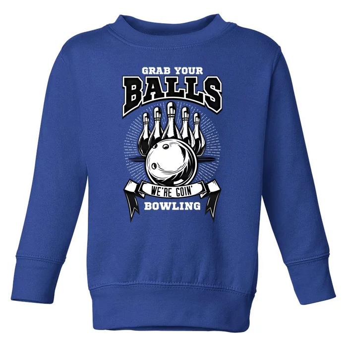 Grab Your Balls WeRe Going Bowling! Gift Toddler Sweatshirt