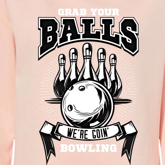 Grab Your Balls WeRe Going Bowling! Gift Womens California Wash Sweatshirt