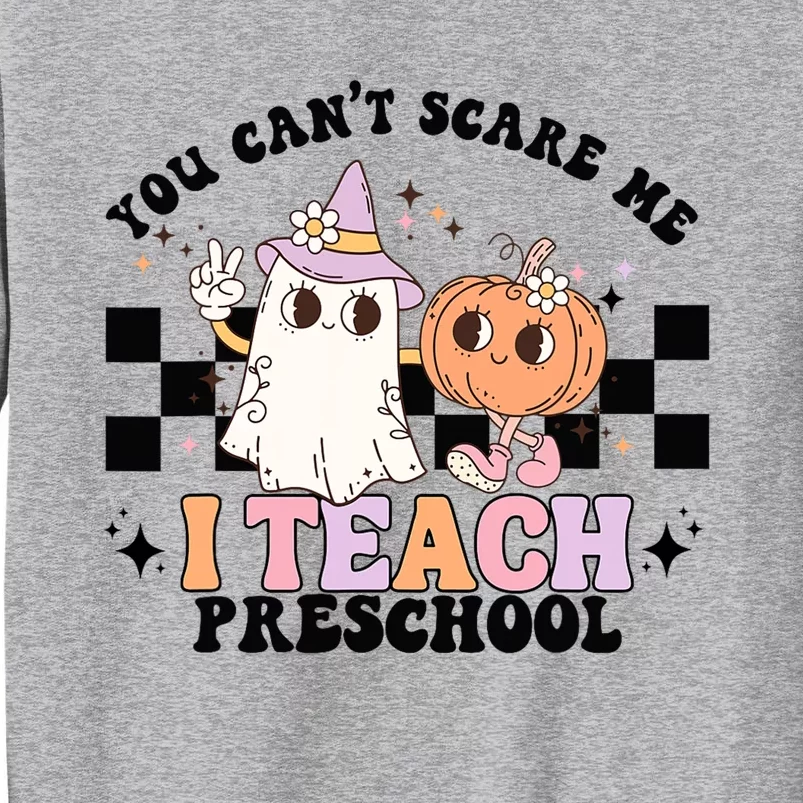 Groovy You Cant Scare Me I Teach Preschool Teacher Halloween Tall Sweatshirt