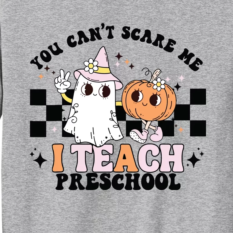 Groovy You Cant Scare Me I Teach Preschool Teacher Halloween Tall Sweatshirt