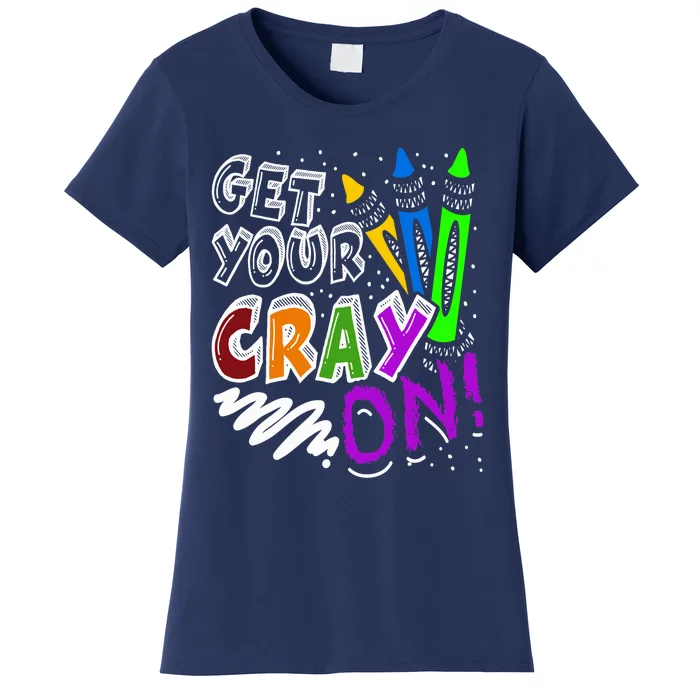 Get Your Cray On Teacher Appreciation Day Back To School Women's T-Shirt