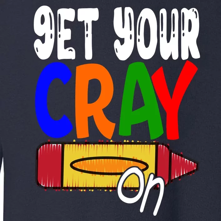 Get Your Cray On Funny Gift Toddler Sweatshirt