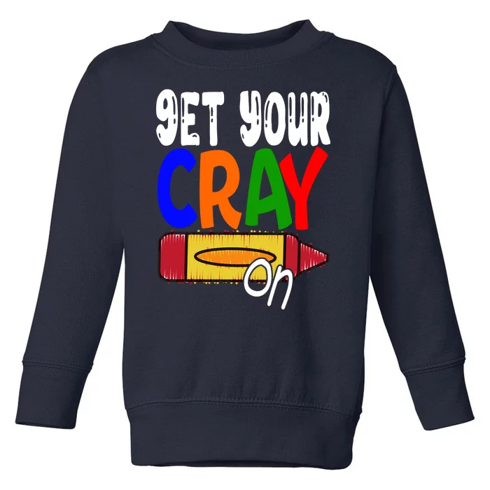 Get Your Cray On Funny Gift Toddler Sweatshirt