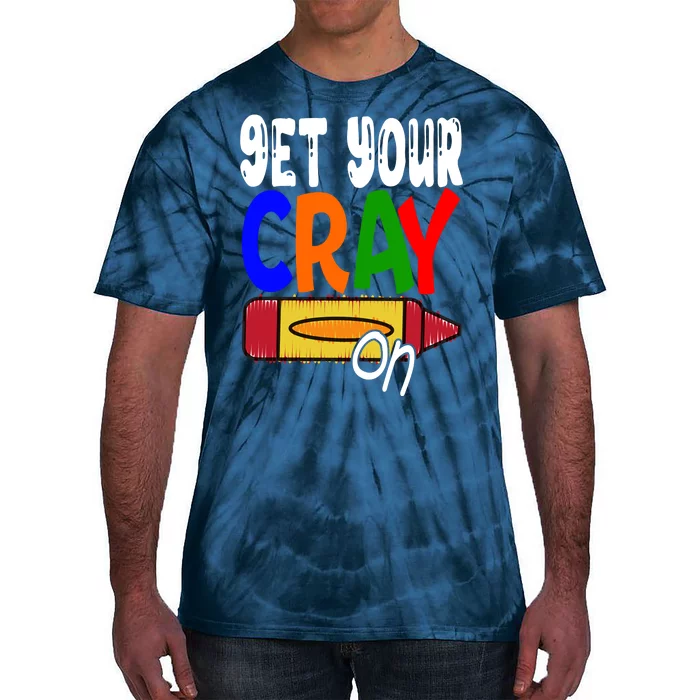 Get Your Cray On Funny Gift Tie-Dye T-Shirt