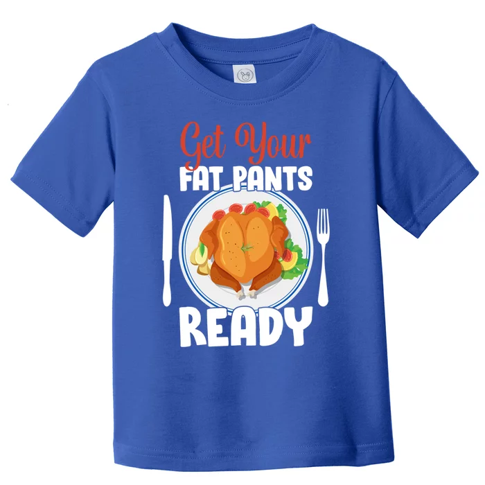 Get Your Fat Pants Ready Gift Toddler T-Shirt