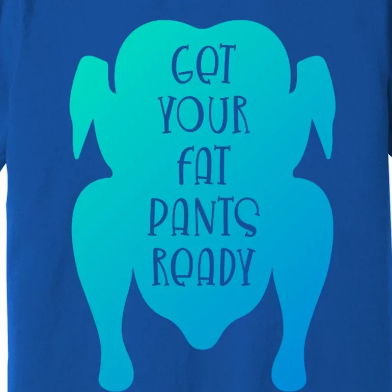 Get Your Fat Pants Ready Meaningful Gift Premium T-Shirt