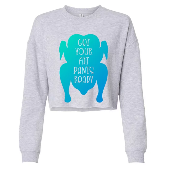 Get Your Fat Pants Ready Meaningful Gift Cropped Pullover Crew