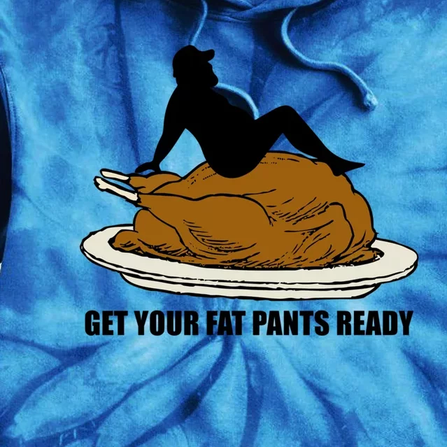 Get Your Fat Pants Ready Thanksgiving Funny Adult Cool Gift Tie Dye Hoodie