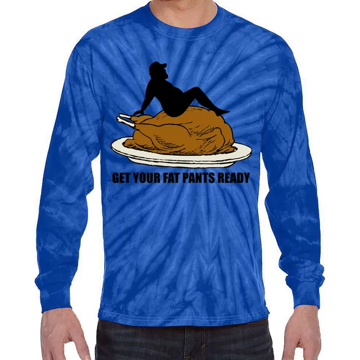 Get Your Fat Pants Ready Thanksgiving Funny Adult Cool Gift Tie-Dye Long Sleeve Shirt