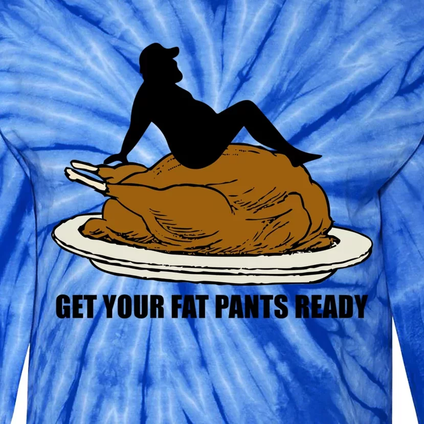 Get Your Fat Pants Ready Thanksgiving Funny Adult Cool Gift Tie-Dye Long Sleeve Shirt