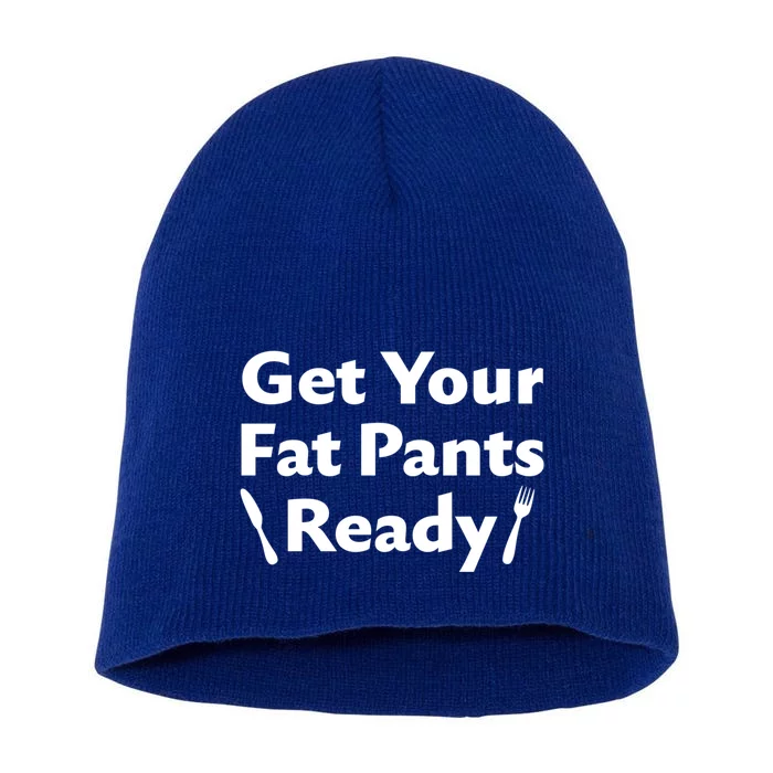 Get Your Fat Pants Ready Thanksgiving Holiday Overeating Cool Gift Short Acrylic Beanie