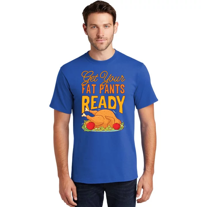 Get Your Fat Pants Ready Thanksgiving Gift Tall T-Shirt