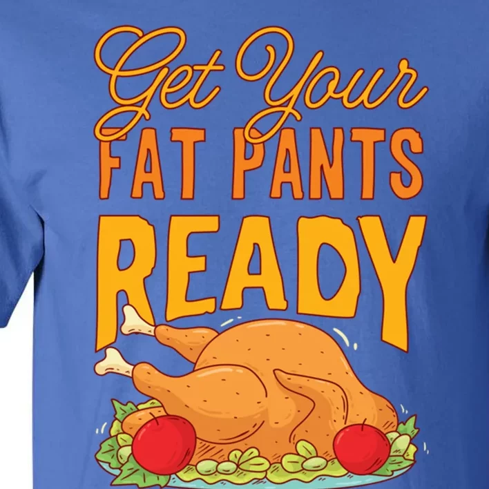 Get Your Fat Pants Ready Thanksgiving Gift Tall T-Shirt